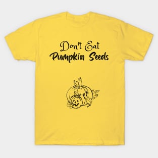 Don't Eat Pumpkin Seeds T-Shirt